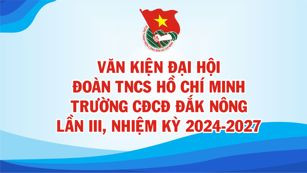 Văn kiện Đại hội Đoàn TNC Hồ Chí Minh trường Cao đẳng Cộng đồng Đắk Nông lần thứ III, nhiệm kỳ 2024-2027